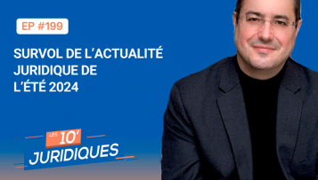 [ép. 199] Survol de l'actualité juridique de l’été 2024