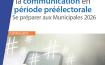Maîtrisez les règles de la communication en période préélectorale